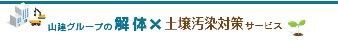 山建グループの解体×土壌汚染対策サービス